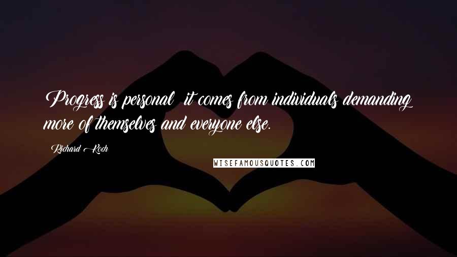 Richard Koch Quotes: Progress is personal; it comes from individuals demanding more of themselves and everyone else.