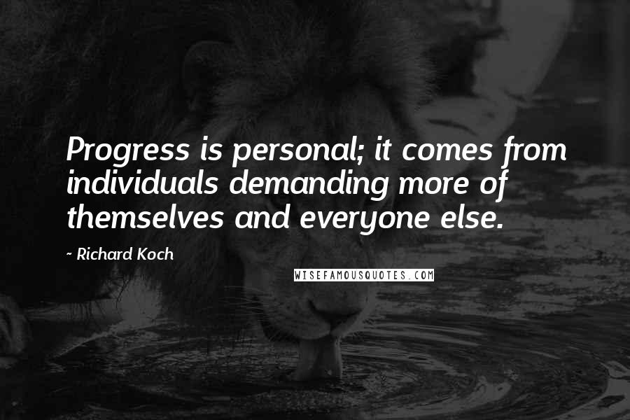 Richard Koch Quotes: Progress is personal; it comes from individuals demanding more of themselves and everyone else.
