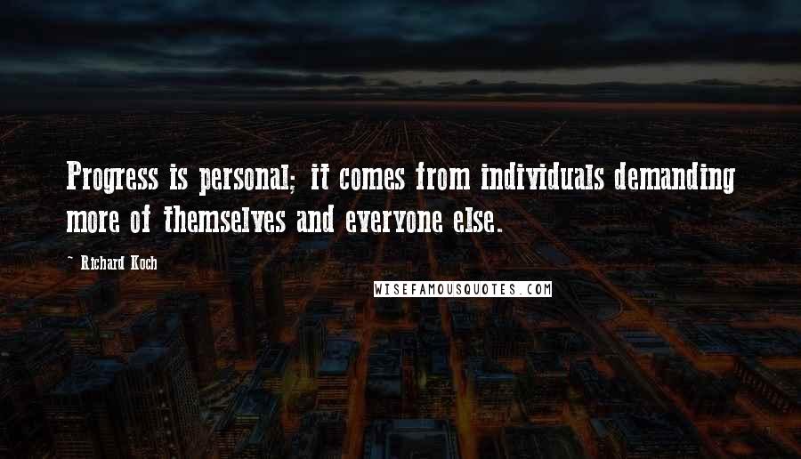 Richard Koch Quotes: Progress is personal; it comes from individuals demanding more of themselves and everyone else.