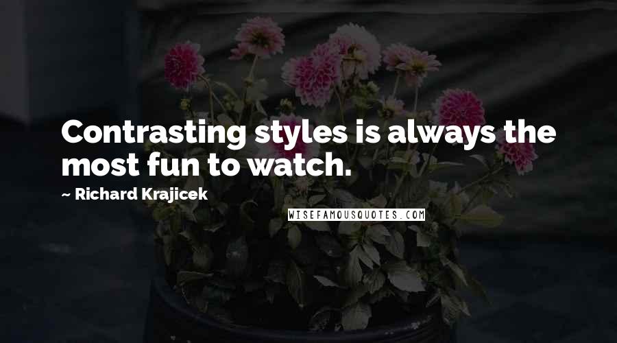 Richard Krajicek Quotes: Contrasting styles is always the most fun to watch.
