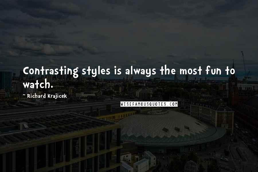 Richard Krajicek Quotes: Contrasting styles is always the most fun to watch.