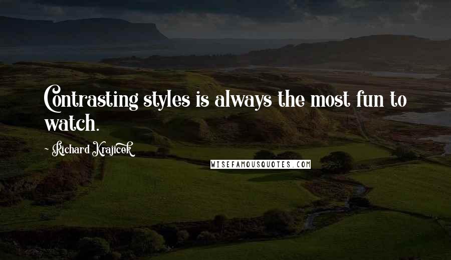 Richard Krajicek Quotes: Contrasting styles is always the most fun to watch.