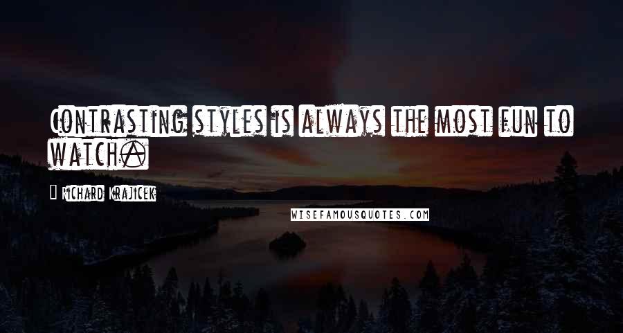 Richard Krajicek Quotes: Contrasting styles is always the most fun to watch.