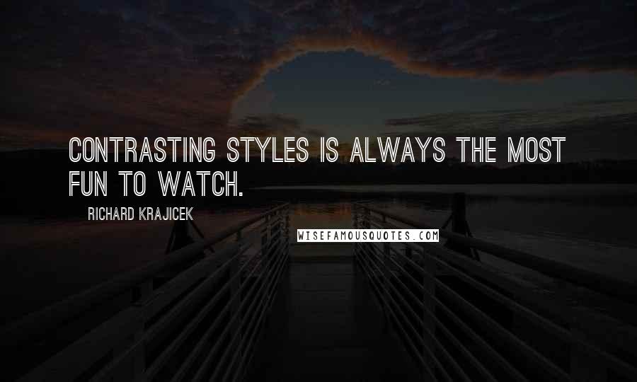 Richard Krajicek Quotes: Contrasting styles is always the most fun to watch.
