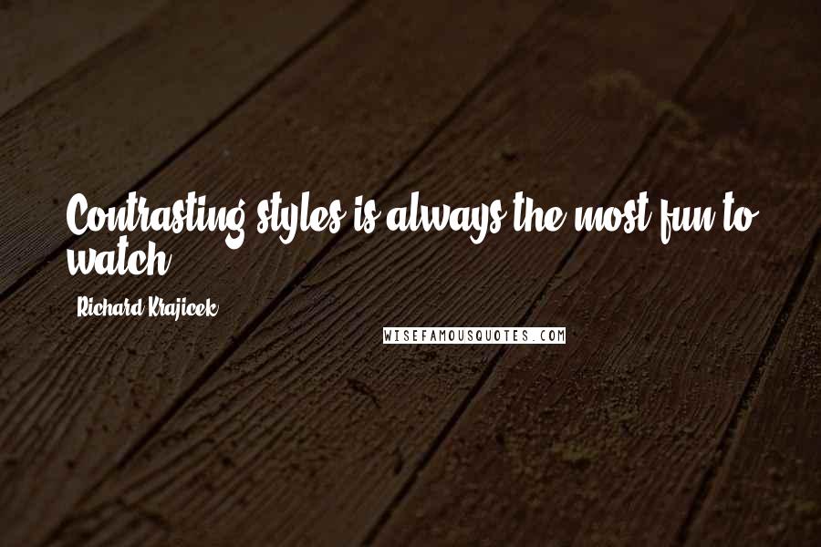 Richard Krajicek Quotes: Contrasting styles is always the most fun to watch.