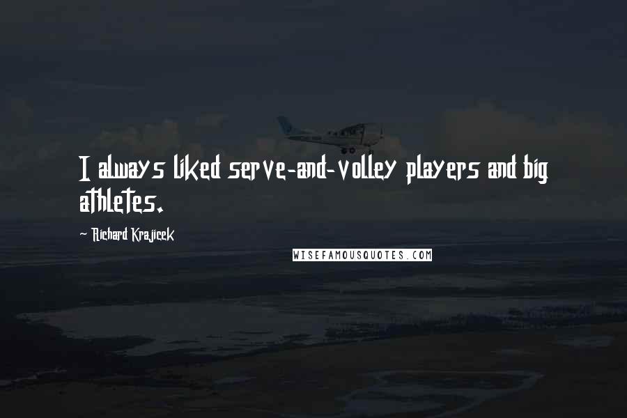 Richard Krajicek Quotes: I always liked serve-and-volley players and big athletes.