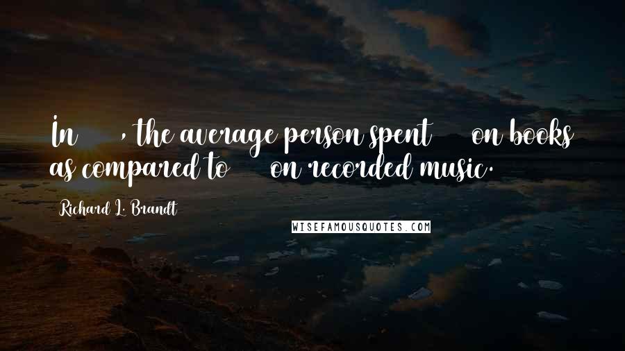 Richard L. Brandt Quotes: In 1994, the average person spent $79 on books as compared to $56 on recorded music.