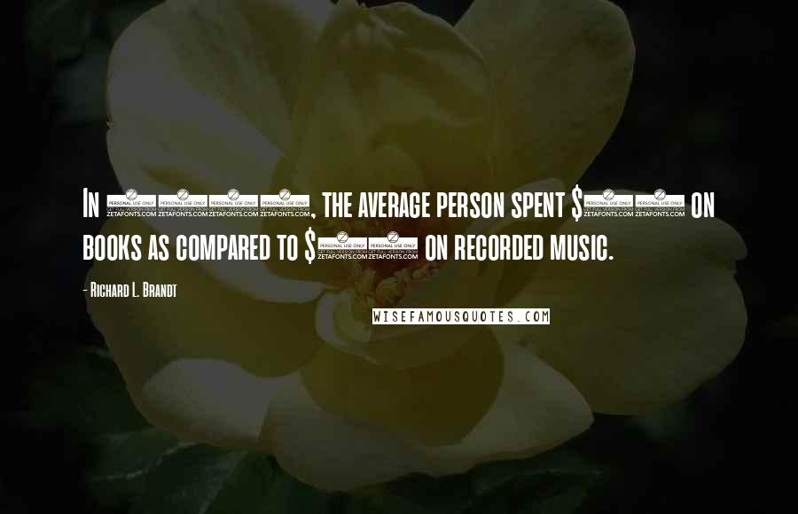 Richard L. Brandt Quotes: In 1994, the average person spent $79 on books as compared to $56 on recorded music.