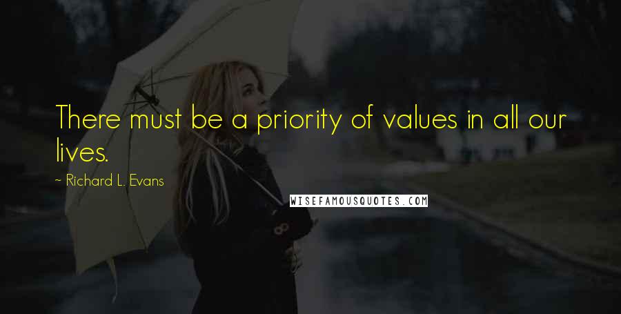 Richard L. Evans Quotes: There must be a priority of values in all our lives.