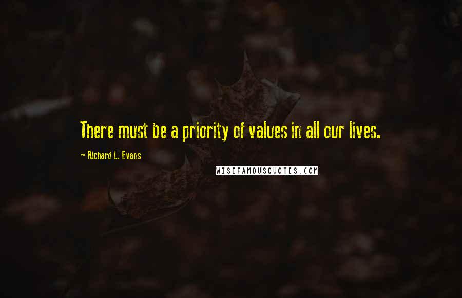 Richard L. Evans Quotes: There must be a priority of values in all our lives.