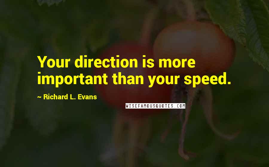 Richard L. Evans Quotes: Your direction is more important than your speed.