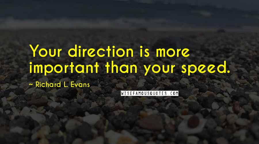 Richard L. Evans Quotes: Your direction is more important than your speed.