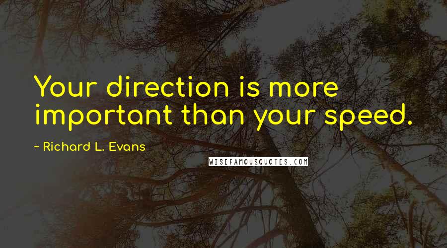 Richard L. Evans Quotes: Your direction is more important than your speed.