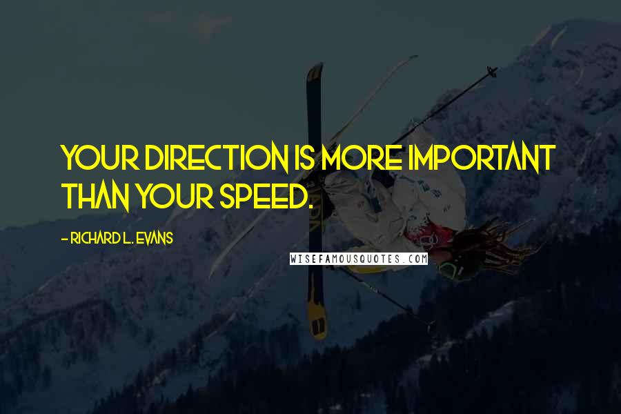 Richard L. Evans Quotes: Your direction is more important than your speed.