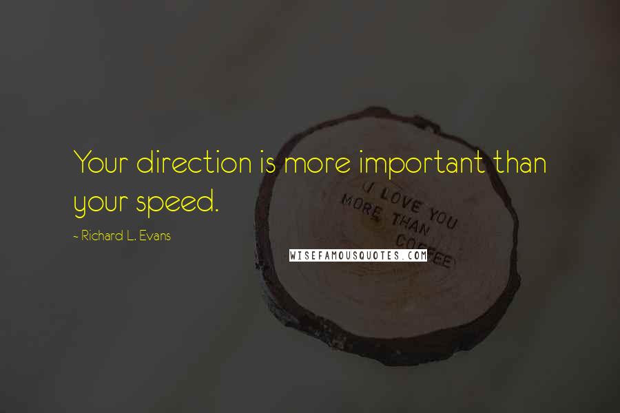 Richard L. Evans Quotes: Your direction is more important than your speed.