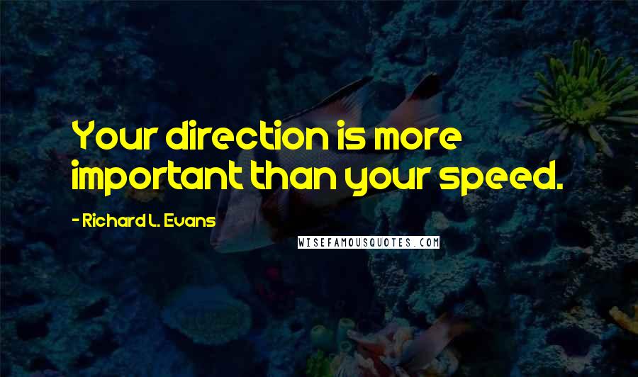 Richard L. Evans Quotes: Your direction is more important than your speed.