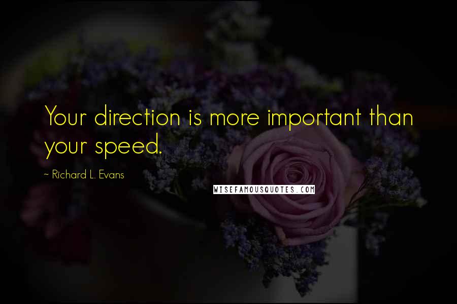 Richard L. Evans Quotes: Your direction is more important than your speed.