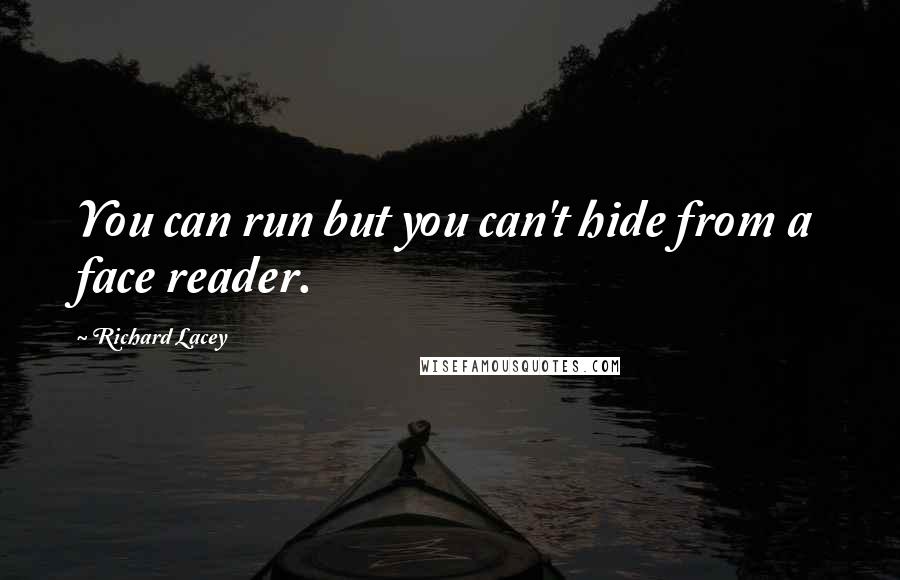 Richard Lacey Quotes: You can run but you can't hide from a face reader.