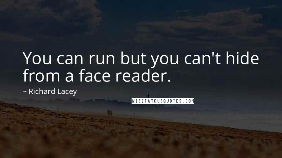 Richard Lacey Quotes: You can run but you can't hide from a face reader.