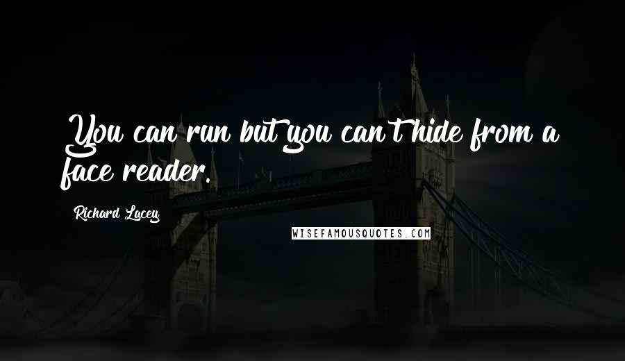 Richard Lacey Quotes: You can run but you can't hide from a face reader.