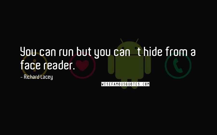 Richard Lacey Quotes: You can run but you can't hide from a face reader.