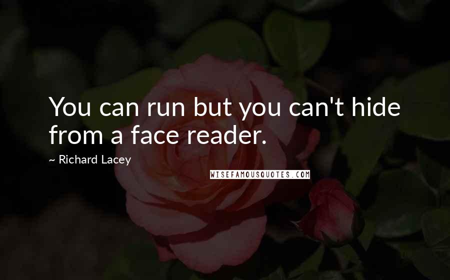 Richard Lacey Quotes: You can run but you can't hide from a face reader.