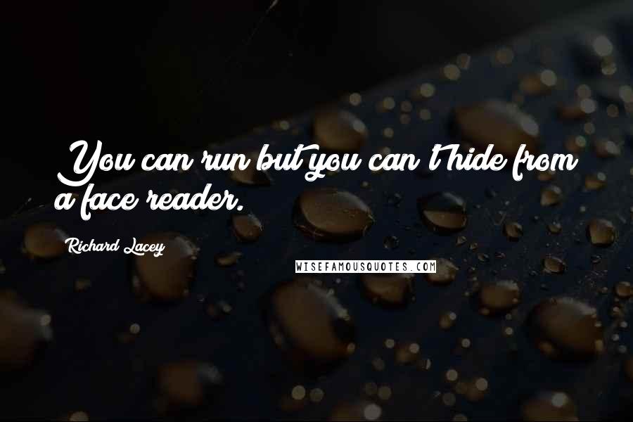 Richard Lacey Quotes: You can run but you can't hide from a face reader.