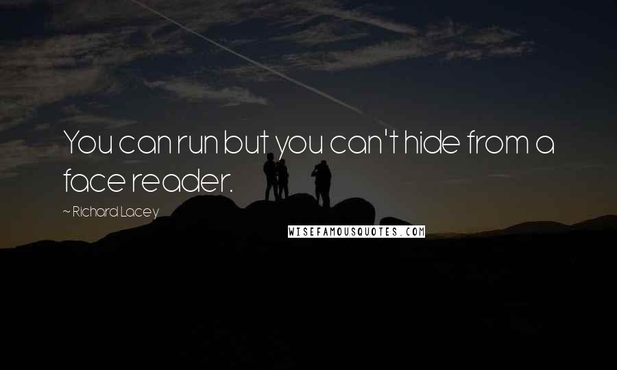 Richard Lacey Quotes: You can run but you can't hide from a face reader.