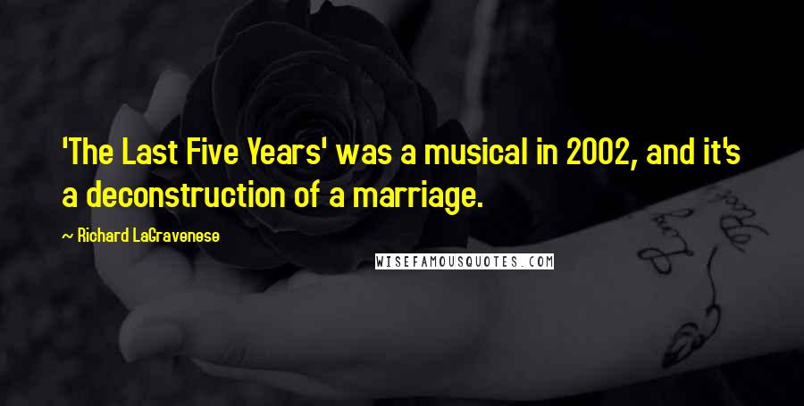 Richard LaGravenese Quotes: 'The Last Five Years' was a musical in 2002, and it's a deconstruction of a marriage.