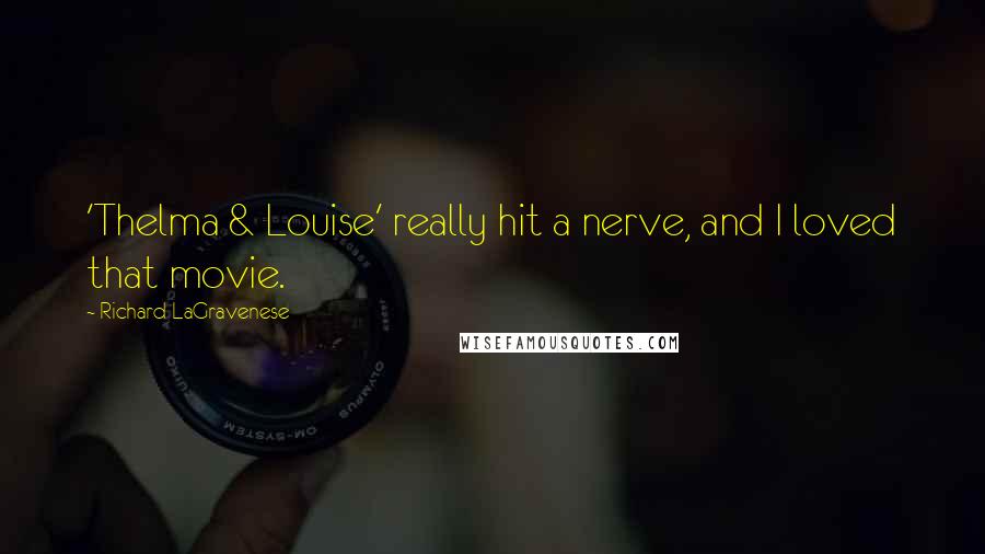 Richard LaGravenese Quotes: 'Thelma & Louise' really hit a nerve, and I loved that movie.
