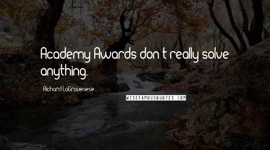Richard LaGravenese Quotes: Academy Awards don't really solve anything.