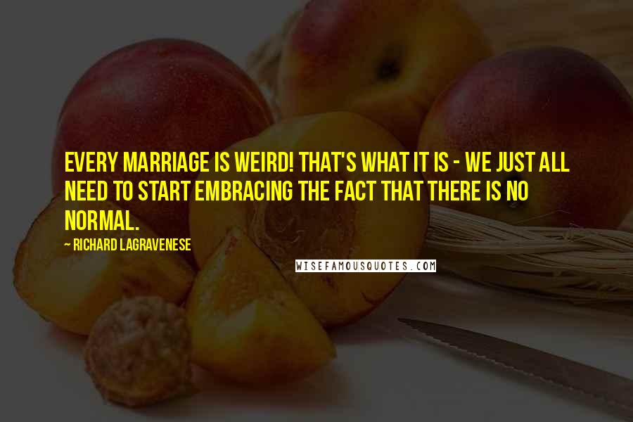 Richard LaGravenese Quotes: Every marriage is weird! That's what it is - we just all need to start embracing the fact that there is no normal.