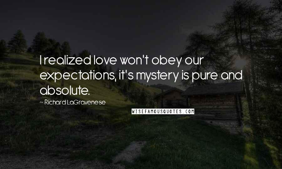 Richard LaGravenese Quotes: I realized love won't obey our expectations, it's mystery is pure and absolute.