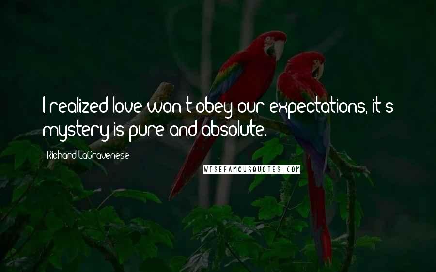 Richard LaGravenese Quotes: I realized love won't obey our expectations, it's mystery is pure and absolute.