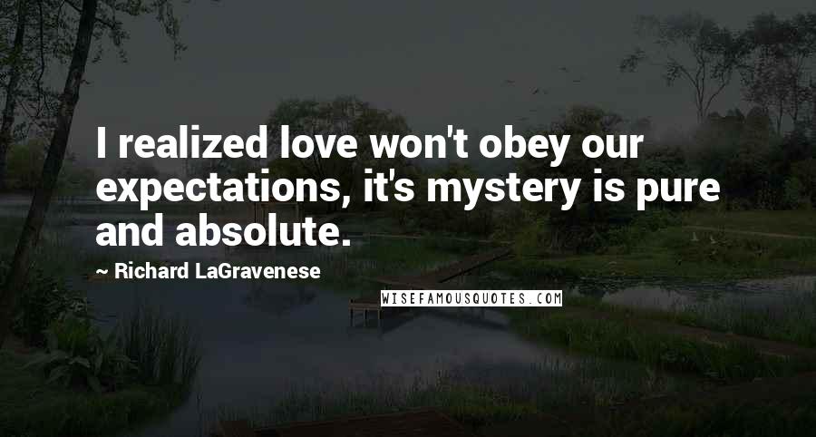 Richard LaGravenese Quotes: I realized love won't obey our expectations, it's mystery is pure and absolute.