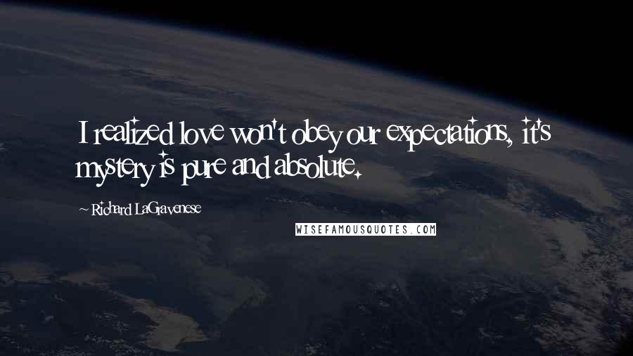 Richard LaGravenese Quotes: I realized love won't obey our expectations, it's mystery is pure and absolute.