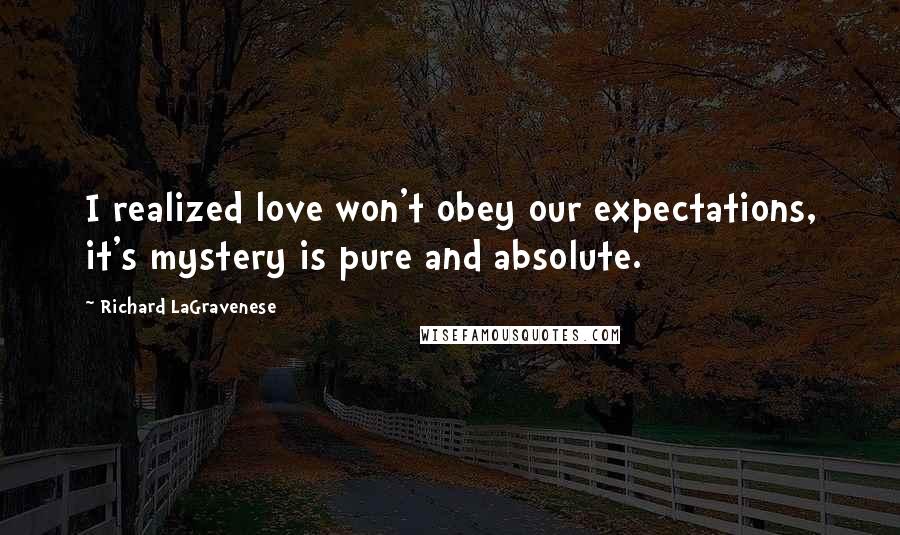 Richard LaGravenese Quotes: I realized love won't obey our expectations, it's mystery is pure and absolute.