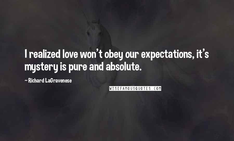 Richard LaGravenese Quotes: I realized love won't obey our expectations, it's mystery is pure and absolute.