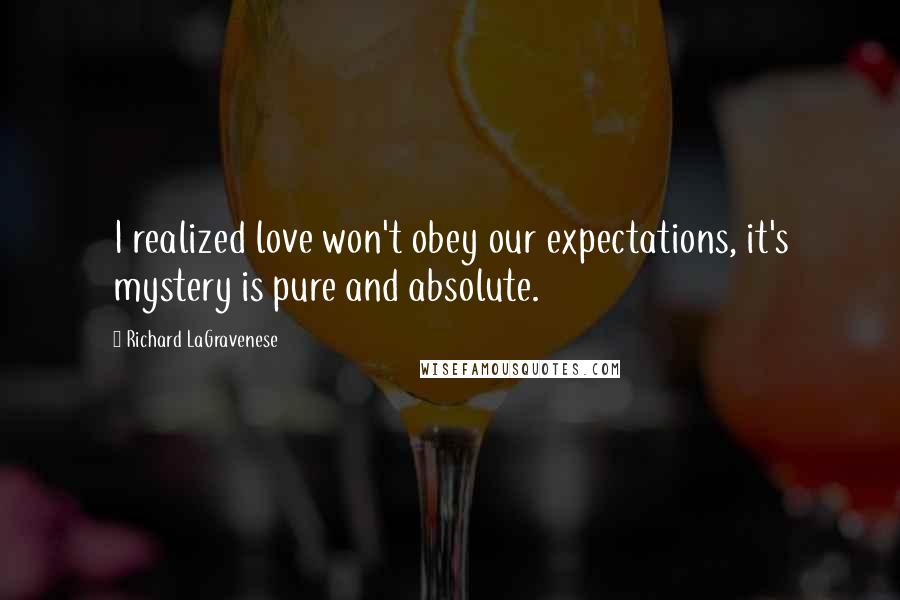 Richard LaGravenese Quotes: I realized love won't obey our expectations, it's mystery is pure and absolute.