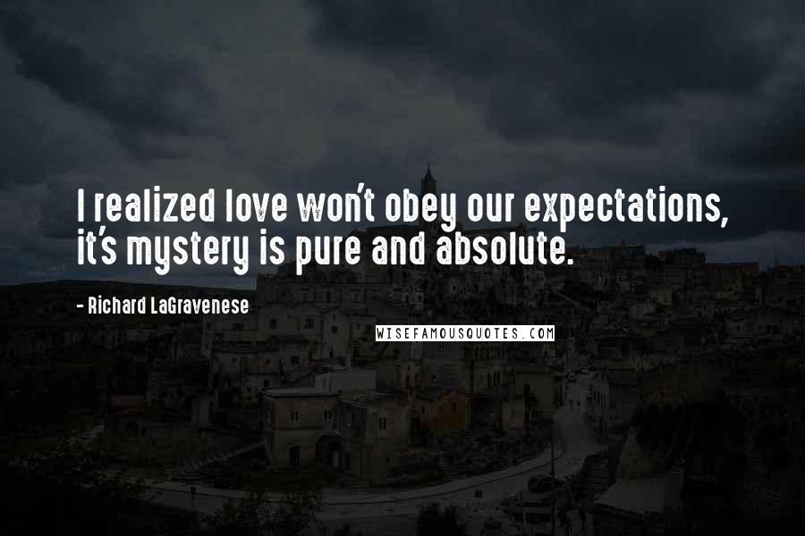 Richard LaGravenese Quotes: I realized love won't obey our expectations, it's mystery is pure and absolute.
