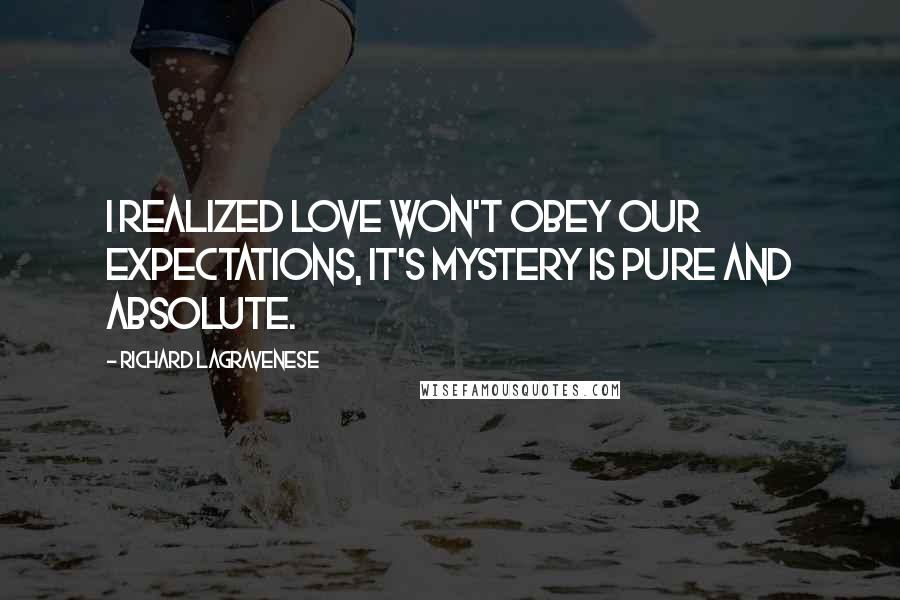 Richard LaGravenese Quotes: I realized love won't obey our expectations, it's mystery is pure and absolute.