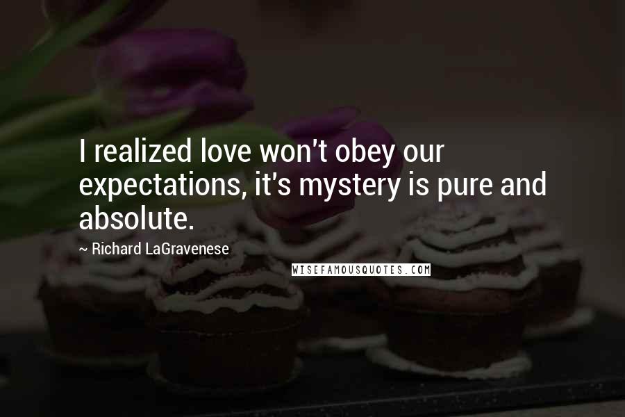 Richard LaGravenese Quotes: I realized love won't obey our expectations, it's mystery is pure and absolute.