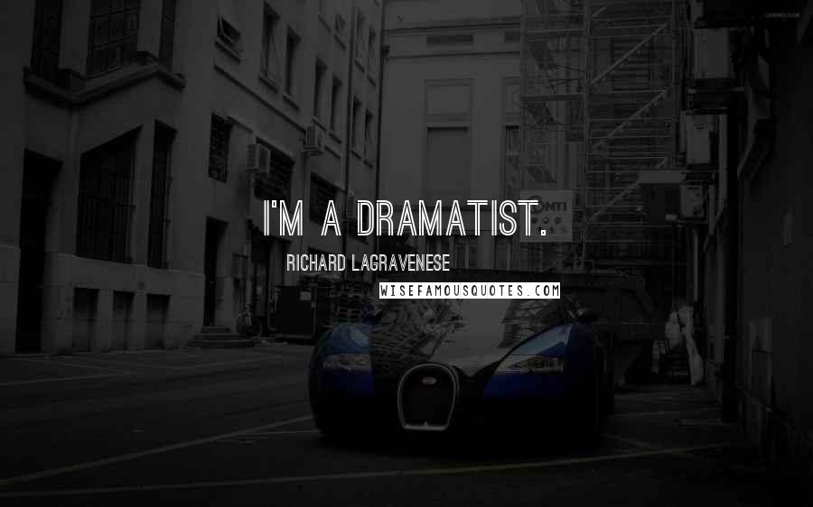 Richard LaGravenese Quotes: I'm a dramatist.