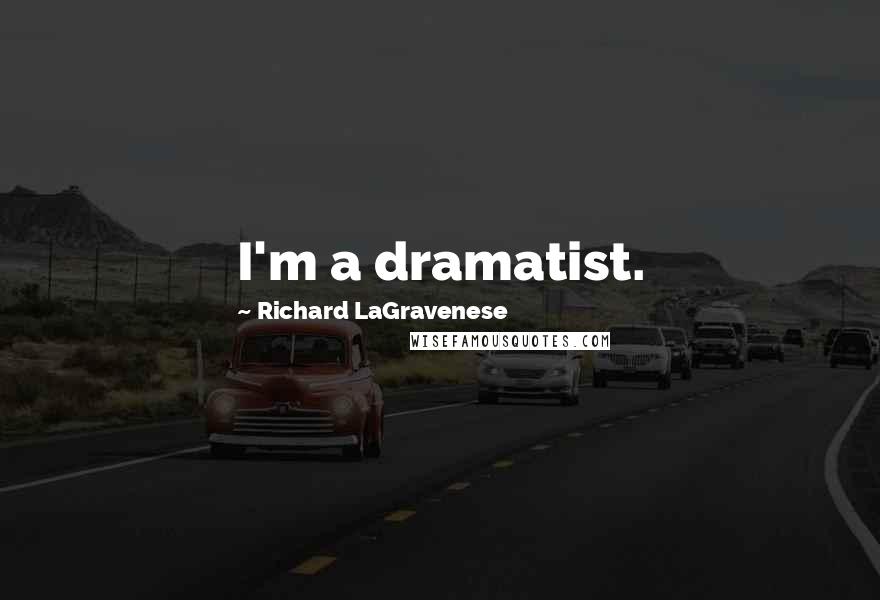 Richard LaGravenese Quotes: I'm a dramatist.