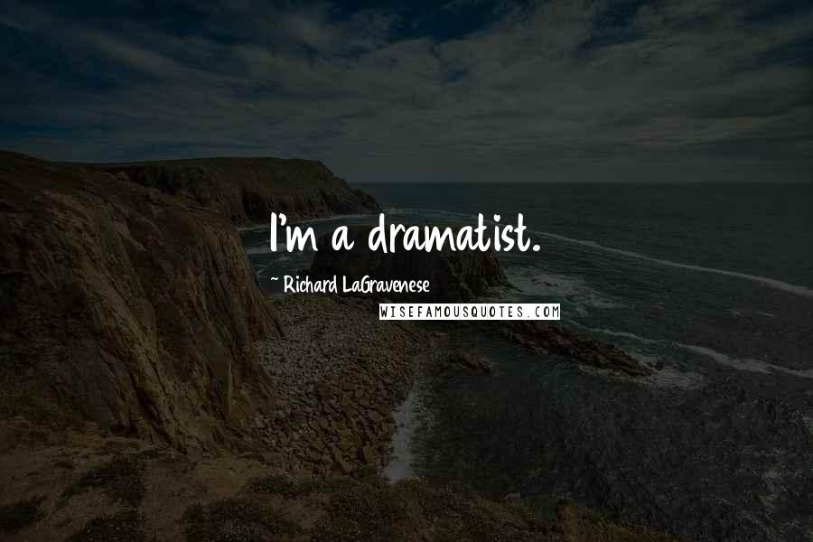 Richard LaGravenese Quotes: I'm a dramatist.