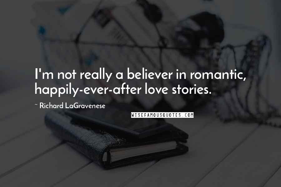 Richard LaGravenese Quotes: I'm not really a believer in romantic, happily-ever-after love stories.