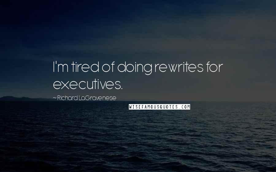 Richard LaGravenese Quotes: I'm tired of doing rewrites for executives.
