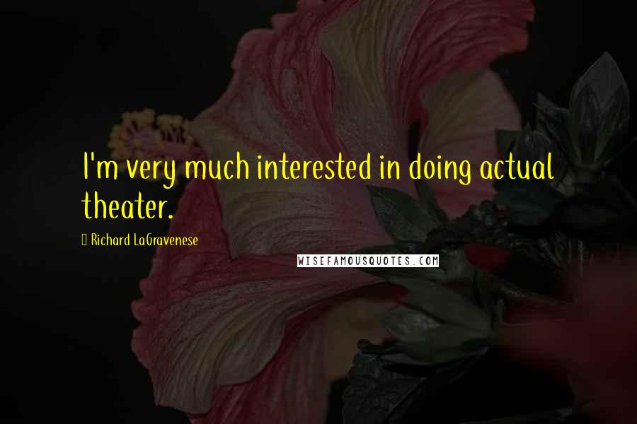 Richard LaGravenese Quotes: I'm very much interested in doing actual theater.