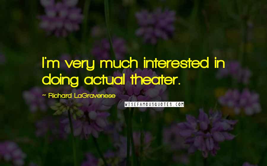 Richard LaGravenese Quotes: I'm very much interested in doing actual theater.