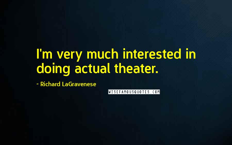 Richard LaGravenese Quotes: I'm very much interested in doing actual theater.